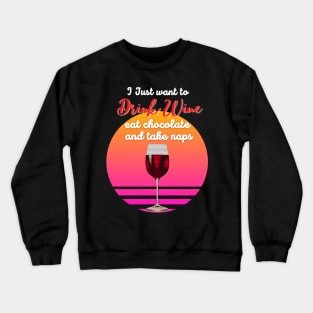 I just want to drink wine, eat chocolate and take naps! Crewneck Sweatshirt